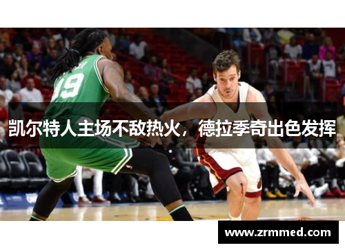 凯尔特人主场不敌热火，德拉季奇出色发挥